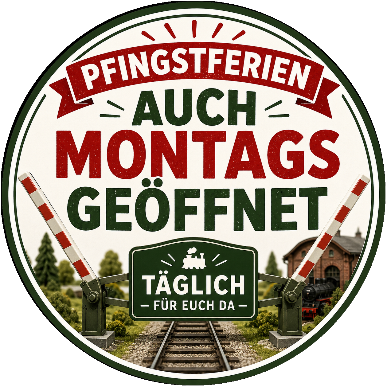 Rundes Schild mit Text in Deutsch: "Pfingstferien auch montags geöffnet. Täglich für euch da." Hinter dem Text sind Eisenbahnschienen, eine Modellbahnschranke und ein kleines Gebäude mit Bäumen zu sehen.